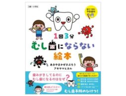 『1回3分 むし歯にならない絵本』むし歯予防のひけつがわかる！親子で読む予防歯科絵本が誕生！